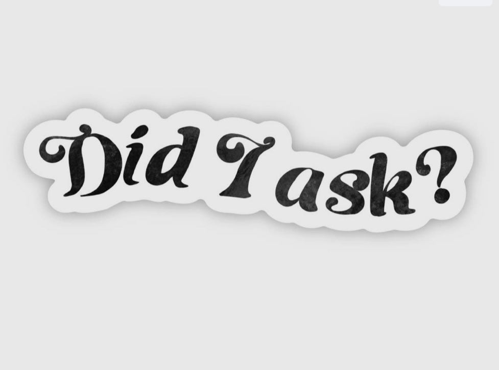 Did I ask? sticker