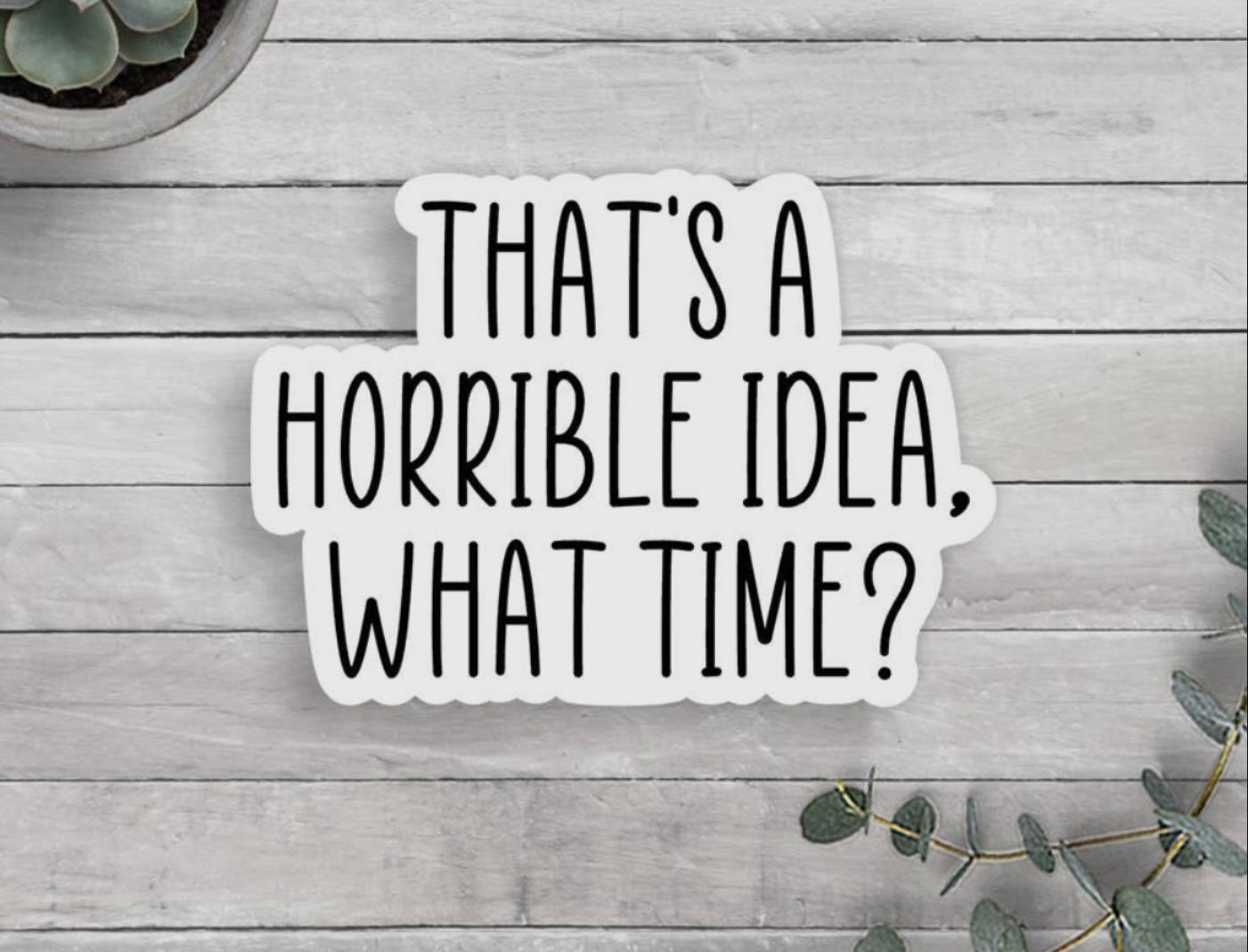 Horrible Idea Vinyl Sticker