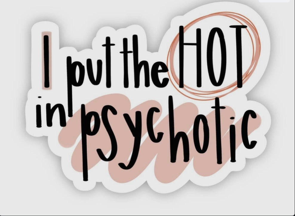 I put the Hot in Psychotic sticker