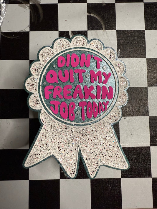 Didn't quit my job Freshie