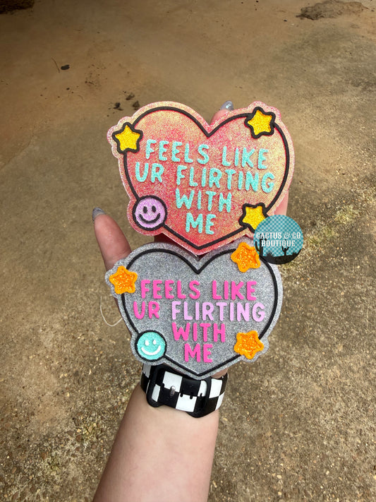 Feels like your flirting with me