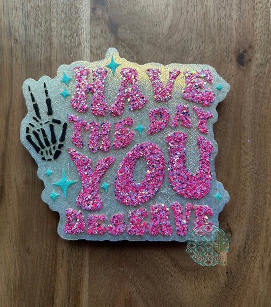 have the day you deserve - cheer