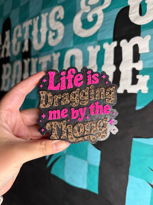 Life is dragging me by the Thong Freshie