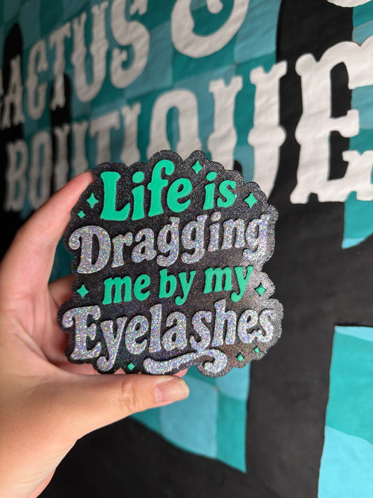Life is dragging me by my eyelashes freshie