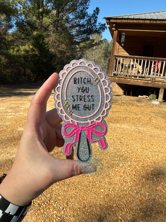 Bitc* You Stress Me Out