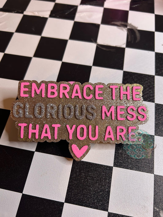 Embrace the Glorious mess Freshie